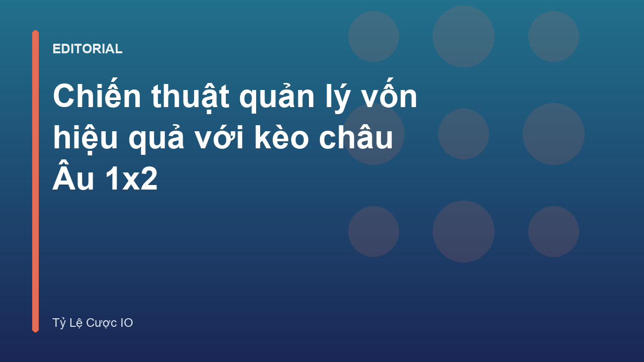 Chiến thuật quản lý vốn khi chơi kèo châu Âu 1x2